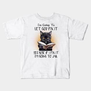 I'm gonna let god fix it Cat Funny Animal Quote Hilarious Sayings Humor Gift Kids T-Shirt